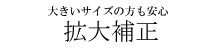 大きいサイズの方も安心 拡大補正